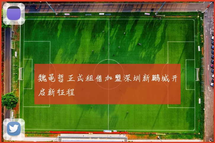 魏黾哲正式租借加盟深圳新鹏城开启新征程